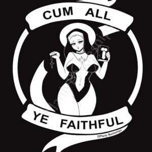 Black background. White color design of a skimpy suited nun with a ribbon surrounding her reading "Cum All Ye Faithful"